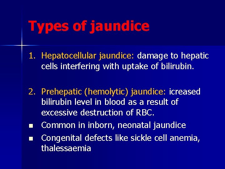 Types of jaundice 1. Hepatocellular jaundice: damage to hepatic cells interfering with uptake of