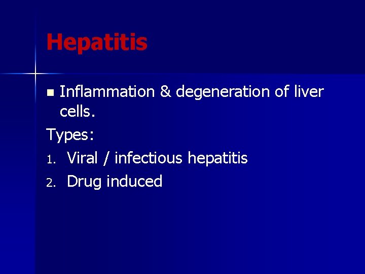 Hepatitis Inflammation & degeneration of liver cells. Types: 1. Viral / infectious hepatitis 2.