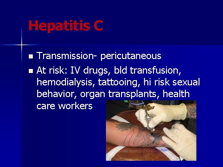 Hepatitis C Transmission- pericutaneous n At risk: IV drugs, bld transfusion, hemodialysis, tattooing, hi