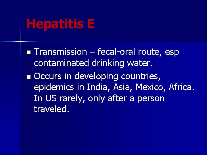 Hepatitis E Transmission – fecal-oral route, esp contaminated drinking water. n Occurs in developing