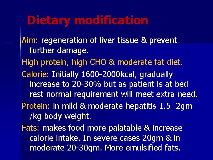 Dietary modification Aim: regeneration of liver tissue & prevent further damage. High protein, high