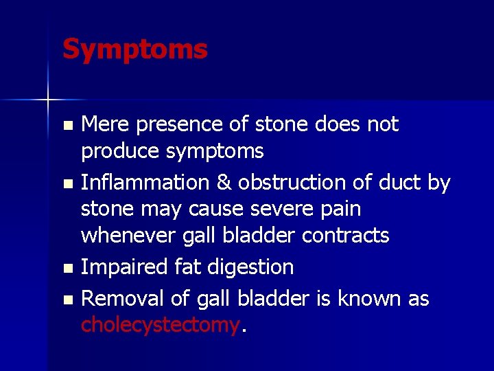 Symptoms Mere presence of stone does not produce symptoms n Inflammation & obstruction of