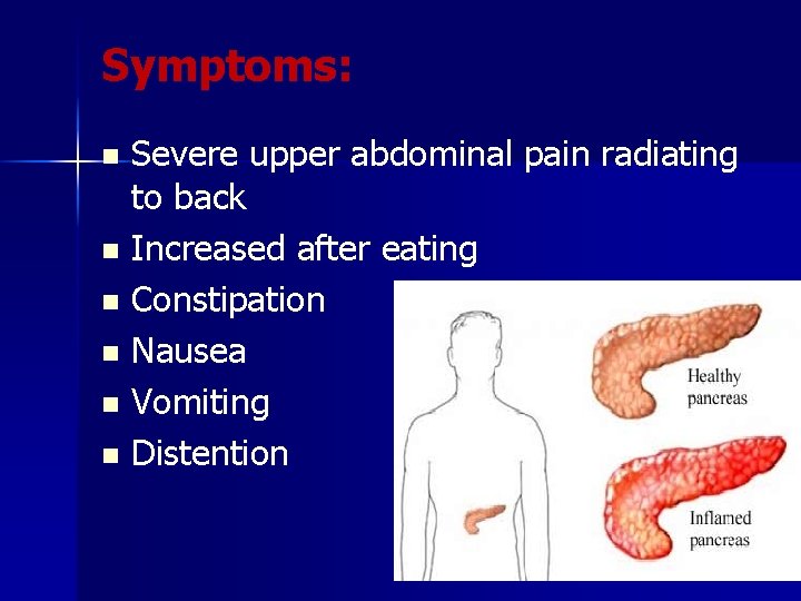 Symptoms: Severe upper abdominal pain radiating to back n Increased after eating n Constipation