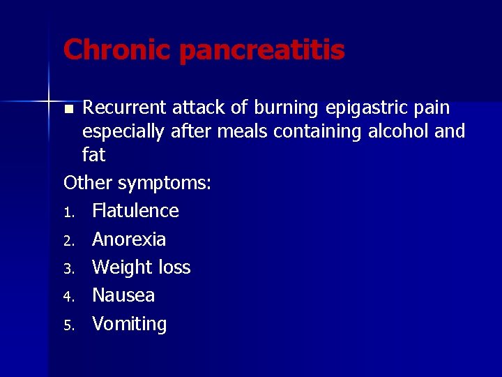 Chronic pancreatitis Recurrent attack of burning epigastric pain especially after meals containing alcohol and