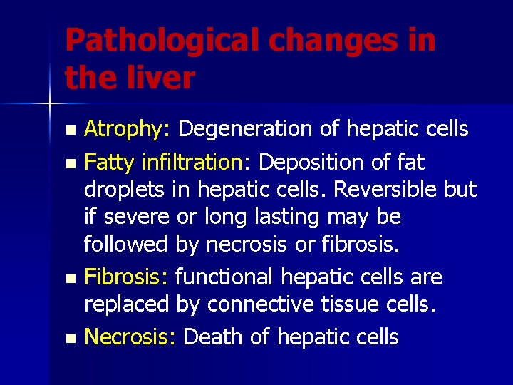 Pathological changes in the liver Atrophy: Degeneration of hepatic cells n Fatty infiltration: Deposition