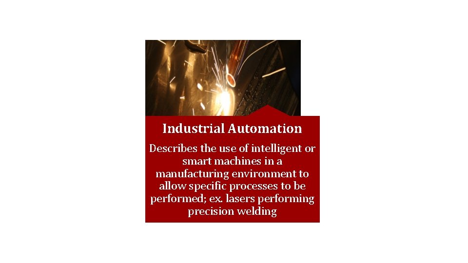 Industrial Automation Describes the use of intelligent or smart machines in a manufacturing environment