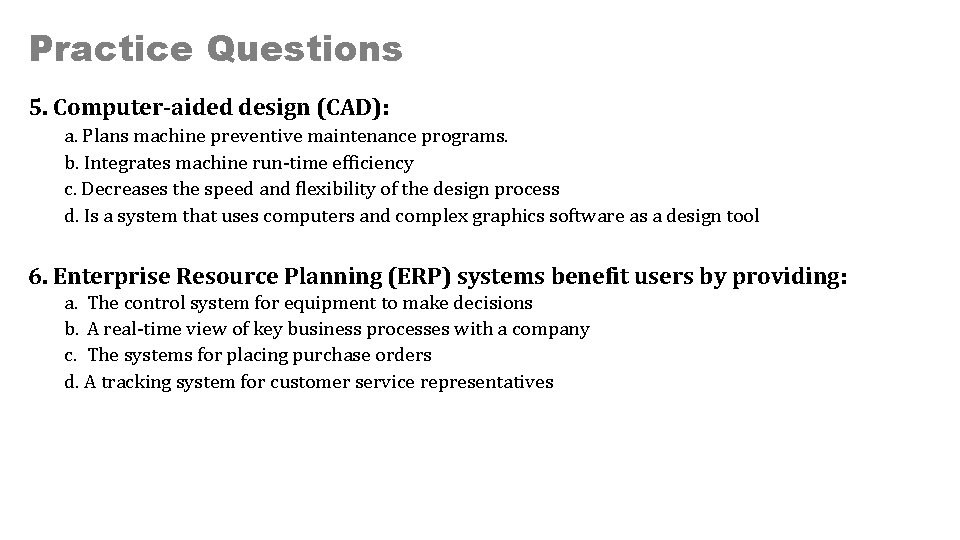 Practice Questions 5. Computer-aided design (CAD): a. Plans machine preventive maintenance programs. b. Integrates