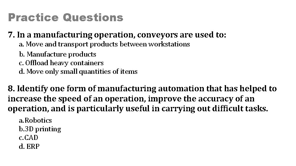 Practice Questions 7. In a manufacturing operation, conveyors are used to: a. Move and