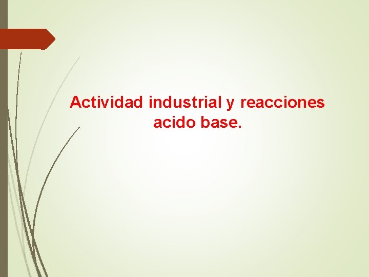 Actividad industrial y reacciones acido base. 