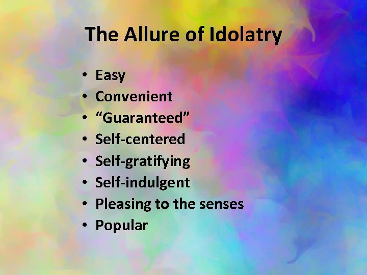 The Allure of Idolatry • • Easy Convenient “Guaranteed” Self-centered Self-gratifying Self-indulgent Pleasing to