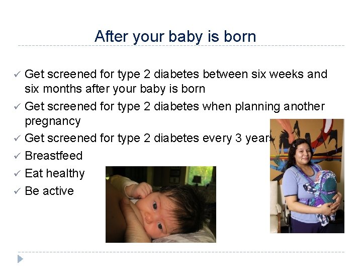 After your baby is born Get screened for type 2 diabetes between six weeks