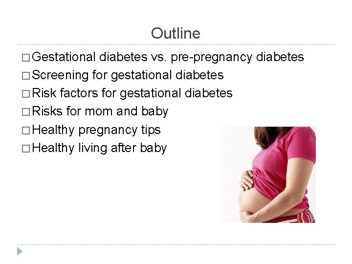 Outline � Gestational diabetes vs. pre-pregnancy diabetes � Screening for gestational diabetes � Risk