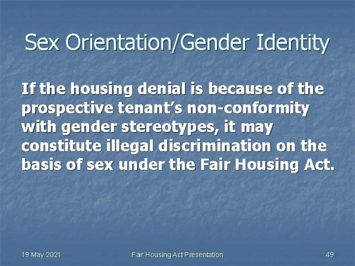 Sex Orientation/Gender Identity If the housing denial is because of the prospective tenant’s non-conformity