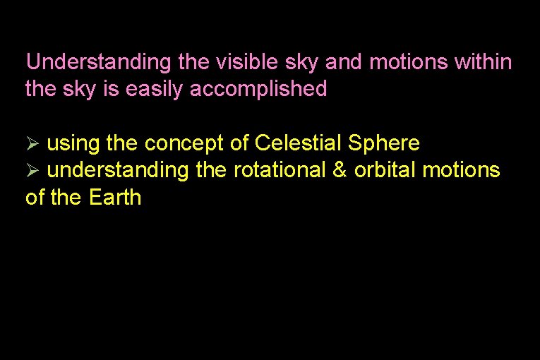 Understanding the visible sky and motions within the sky is easily accomplished Ø using