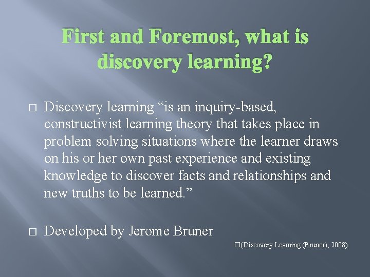 First and Foremost, what is discovery learning? � Discovery learning “is an inquiry-based, constructivist