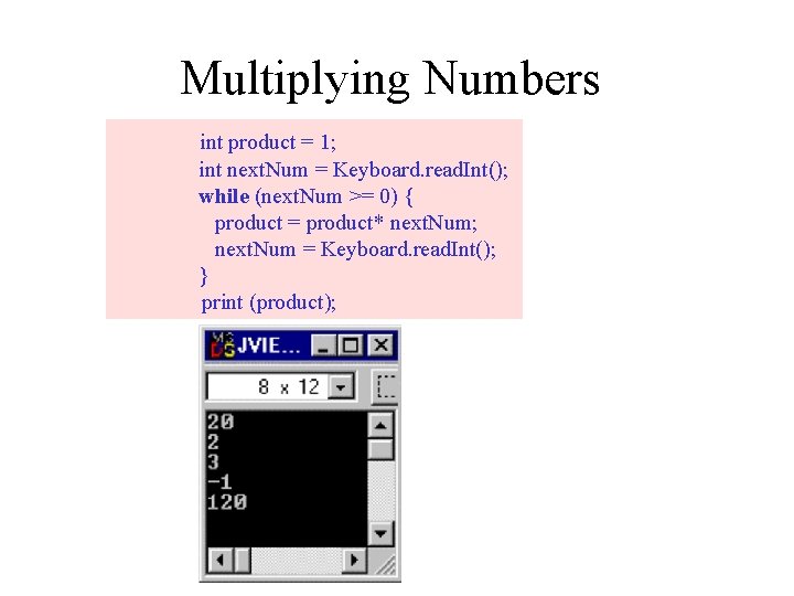 Multiplying Numbers int product = 1; int next. Num = Keyboard. read. Int(); while