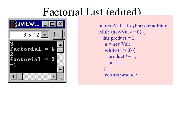 Factorial List (edited) int new. Val = Keyboard. read. Int(); while (new. Val >=