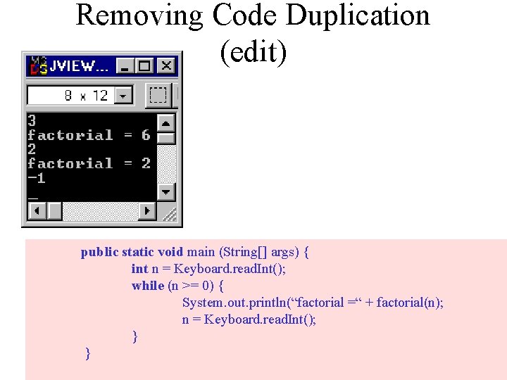 Removing Code Duplication (edit) public static void main (String[] args) { int n =