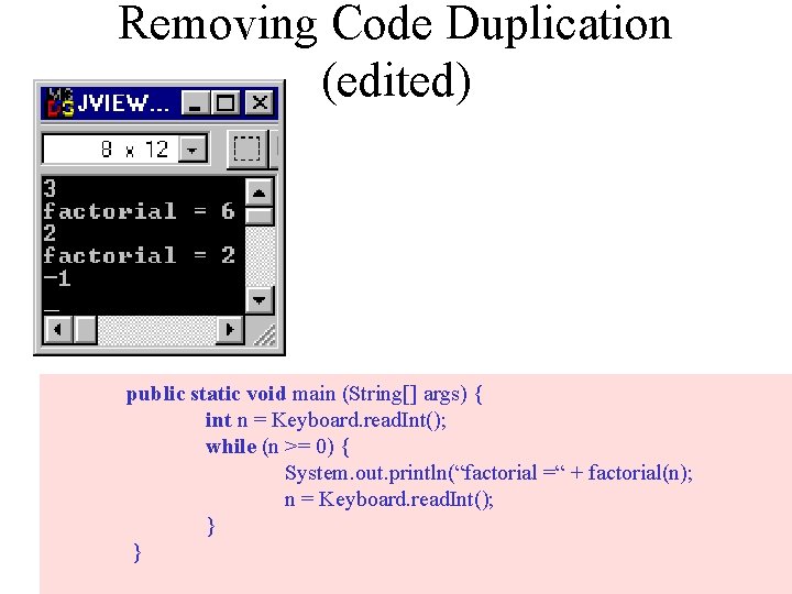 Removing Code Duplication (edited) public static void main (String[] args) { int n =