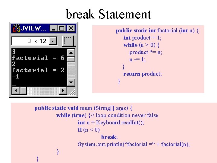 break Statement public static int factorial (int n) { int product = 1; while