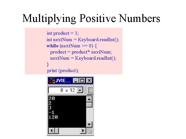 Multiplying Positive Numbers int product = 1; int next. Num = Keyboard. read. Int();