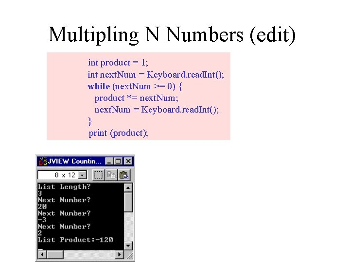 Multipling N Numbers (edit) int product = 1; int next. Num = Keyboard. read.