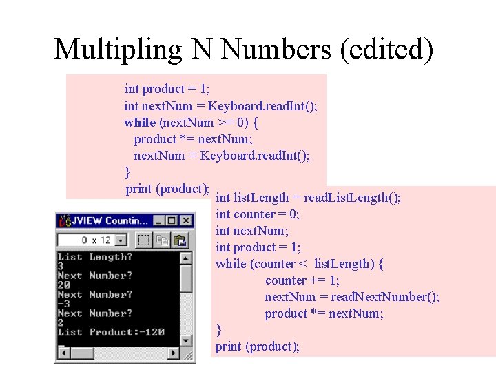 Multipling N Numbers (edited) int product = 1; int next. Num = Keyboard. read.