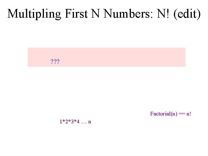 Multipling First N Numbers: N! (edit) ? ? ? Factorial(n) == n! 1*2*3*4 …