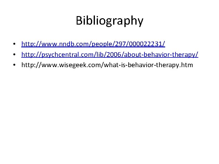 Bibliography • http: //www. nndb. com/people/297/000022231/ • http: //psychcentral. com/lib/2006/about-behavior-therapy/ • http: //www. wisegeek.
