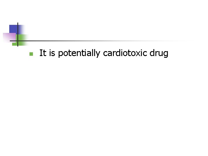 n It is potentially cardiotoxic drug 