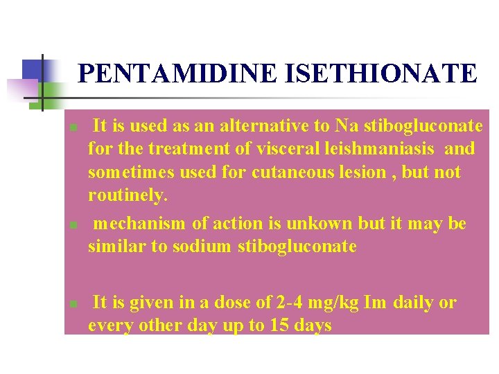 PENTAMIDINE ISETHIONATE n n n It is used as an alternative to Na stibogluconate