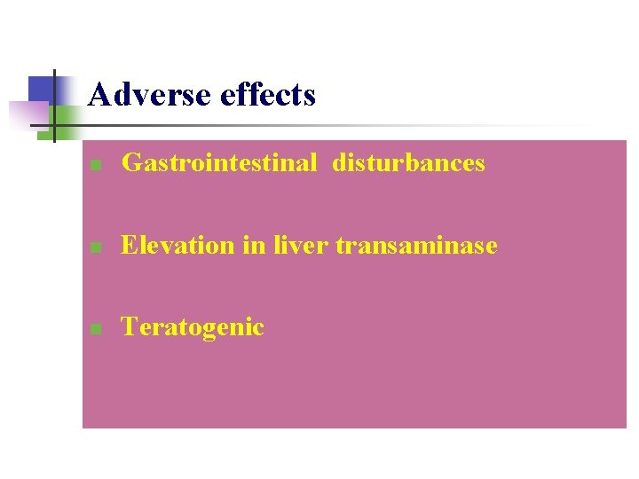 Adverse effects n Gastrointestinal disturbances n Elevation in liver transaminase n Teratogenic 