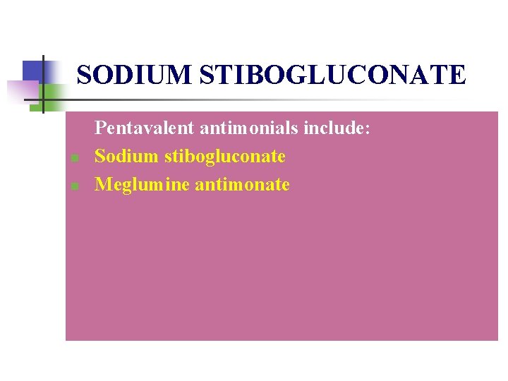 SODIUM STIBOGLUCONATE n n Pentavalent antimonials include: Sodium stibogluconate Meglumine antimonate 