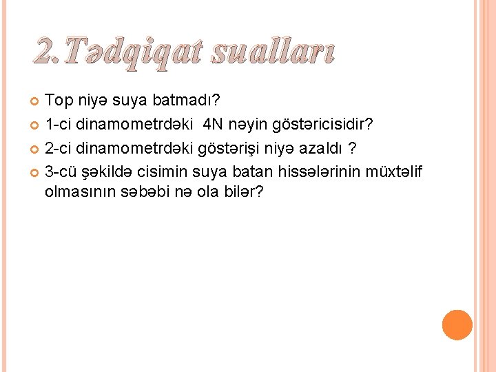 2. Tədqiqat sualları Top niyə suya batmadı? 1 -ci dinamometrdəki 4 N nəyin göstəricisidir?