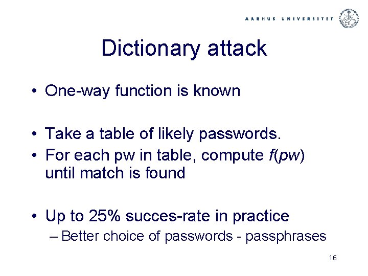 Dictionary attack • One-way function is known • Take a table of likely passwords.