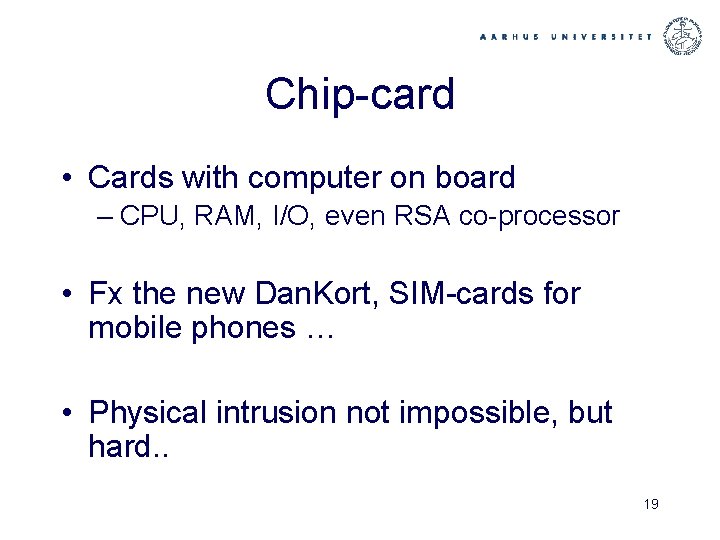Chip-card • Cards with computer on board – CPU, RAM, I/O, even RSA co-processor