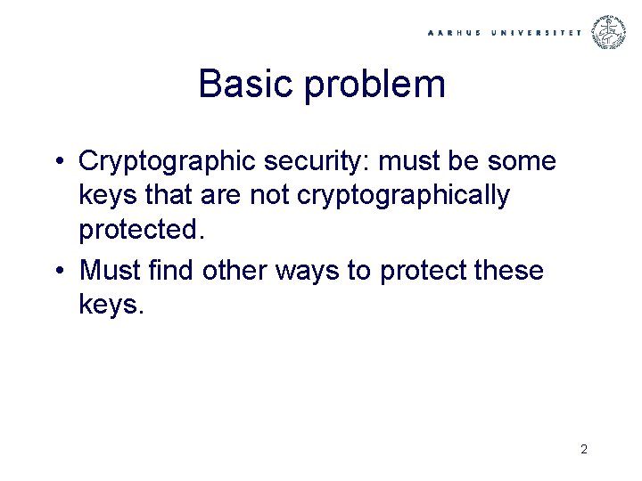 Basic problem • Cryptographic security: must be some keys that are not cryptographically protected.