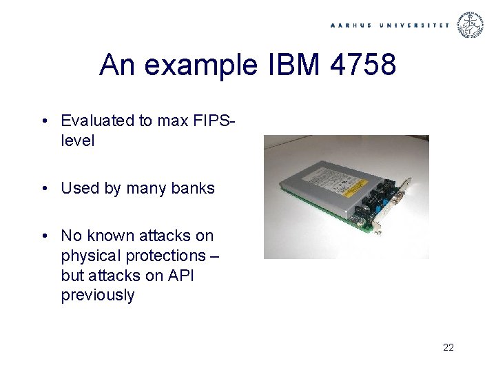 An example IBM 4758 • Evaluated to max FIPSlevel • Used by many banks