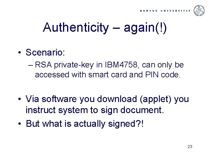 Authenticity – again(!) • Scenario: – RSA private-key in IBM 4758, can only be
