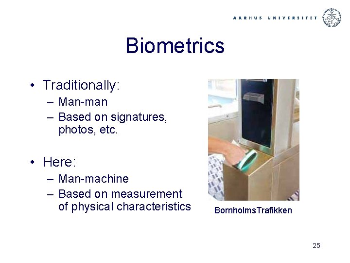 Biometrics • Traditionally: – Man-man – Based on signatures, photos, etc. • Here: –