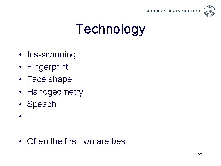 Technology • • • Iris-scanning Fingerprint Face shape Handgeometry Speach … • Often the