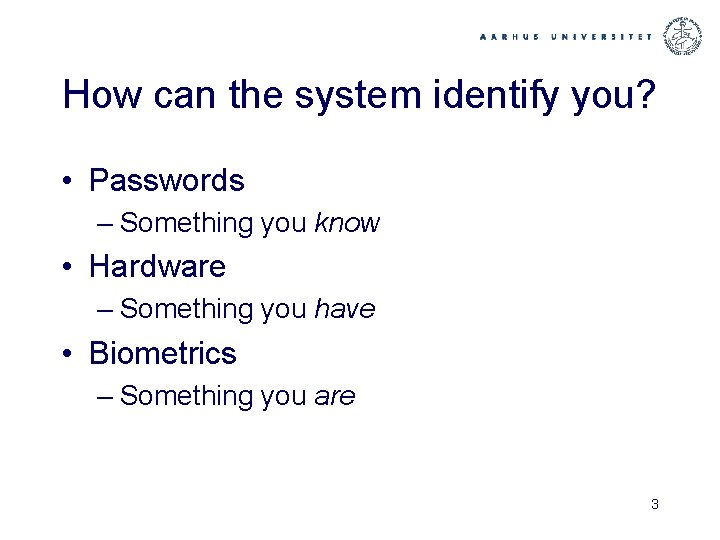 How can the system identify you? • Passwords – Something you know • Hardware