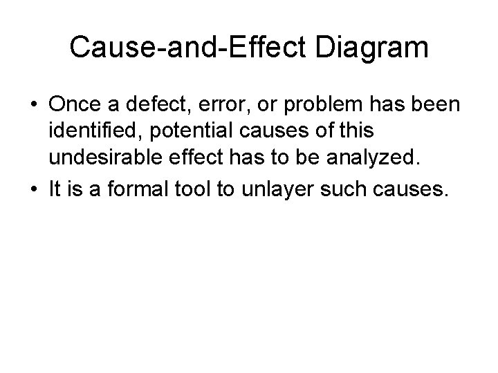 Cause-and-Effect Diagram • Once a defect, error, or problem has been identified, potential causes