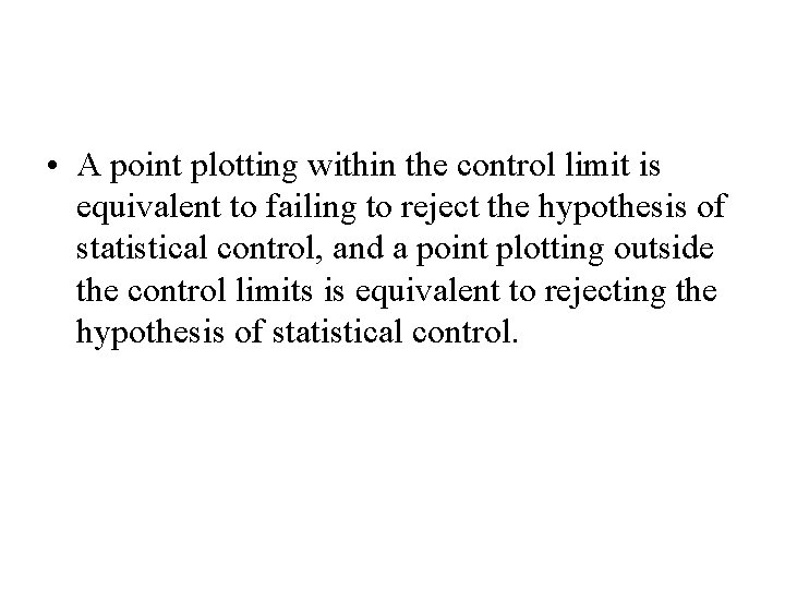  • A point plotting within the control limit is equivalent to failing to