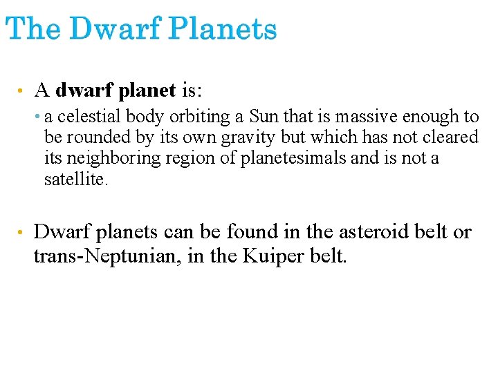  • A dwarf planet is: • a celestial body orbiting a Sun that