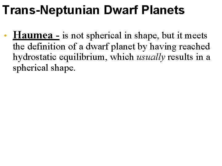 Trans-Neptunian Dwarf Planets • Haumea - is not spherical in shape, but it meets