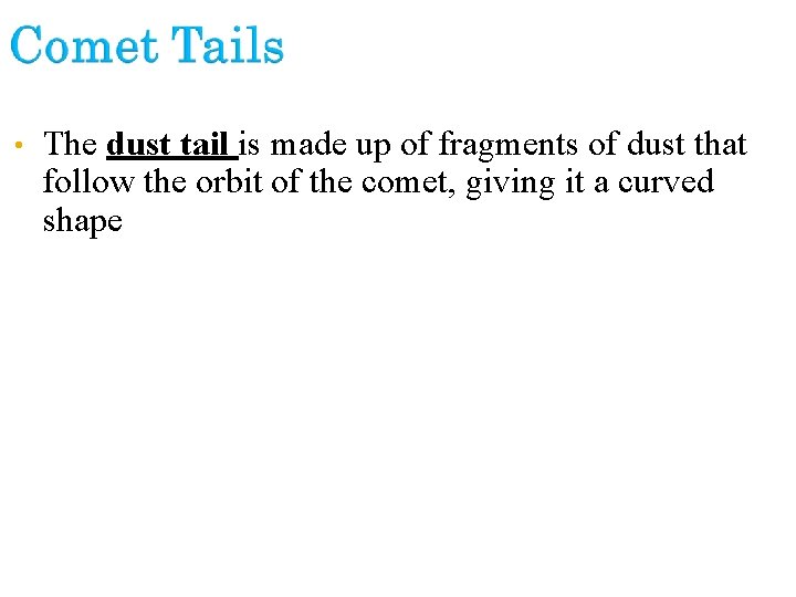  • The dust tail is made up of fragments of dust that follow