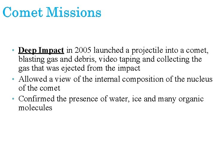  • Deep Impact in 2005 launched a projectile into a comet, blasting gas