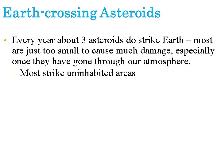  • Every year about 3 asteroids do strike Earth – most are just