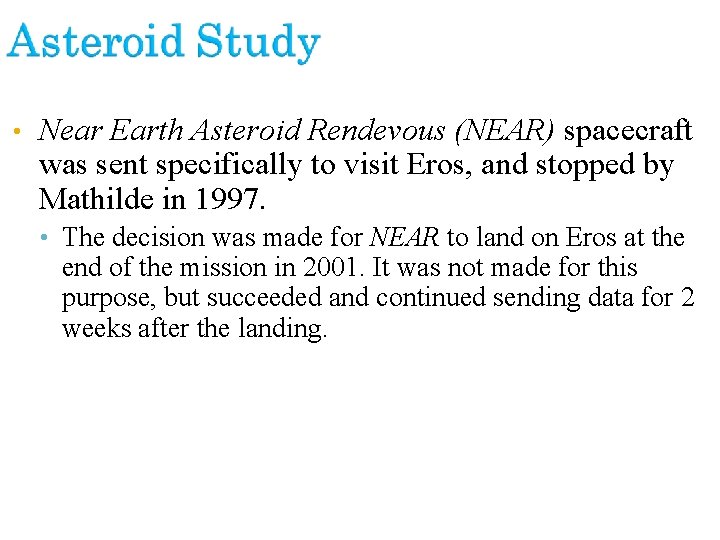  • Near Earth Asteroid Rendevous (NEAR) spacecraft was sent specifically to visit Eros,